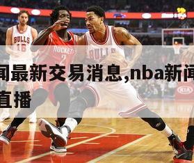 nba新闻最新交易消息,nba新闻最新交易消息直播