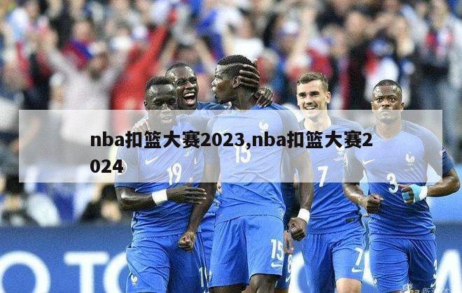 nba扣篮大赛2023,nba扣篮大赛2024