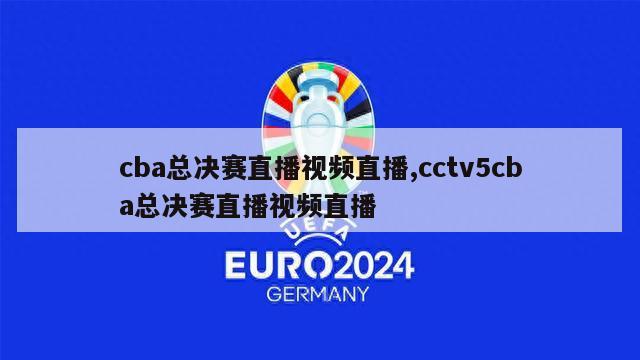 cba总决赛直播视频直播,cctv5cba总决赛直播视频直播