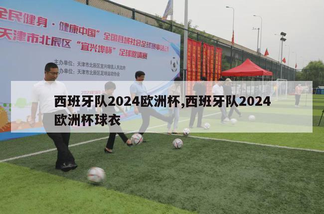 西班牙队2024欧洲杯,西班牙队2024欧洲杯球衣