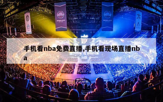 手机看nba免费直播,手机看现场直播nba