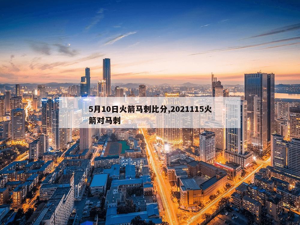 5月10日火箭马刺比分,2021115火箭对马刺