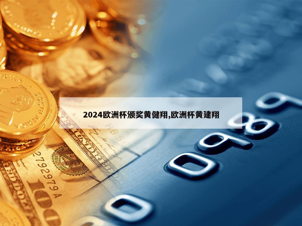 2024欧洲杯颁奖黄健翔,欧洲杯黄建翔