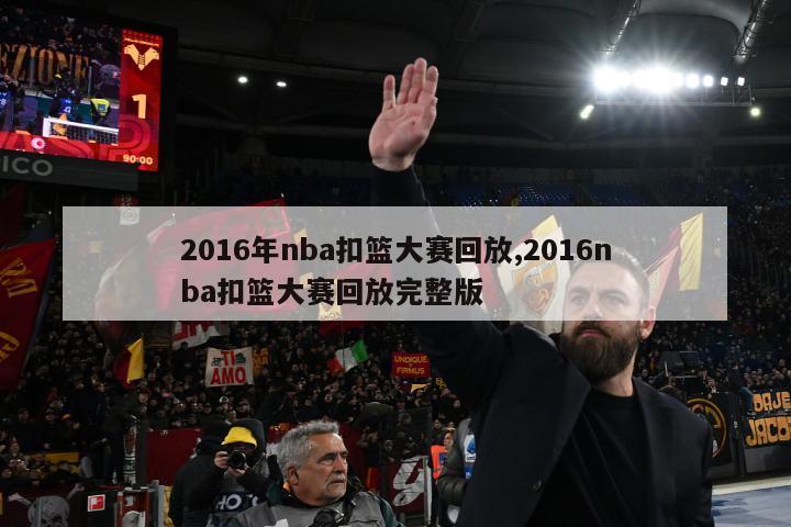 2016年nba扣篮大赛回放,2016nba扣篮大赛回放完整版