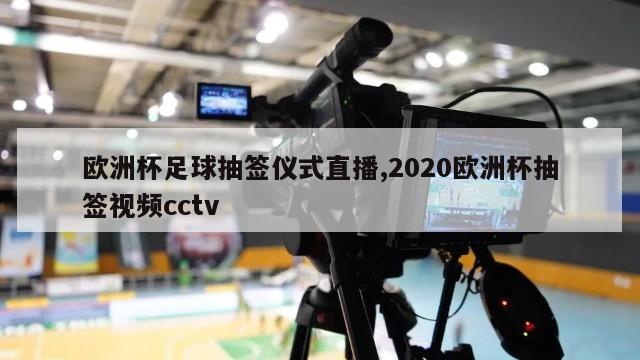 欧洲杯足球抽签仪式直播,2020欧洲杯抽签视频cctv