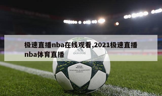 极速直播nba在线观看,2021极速直播nba体育直播