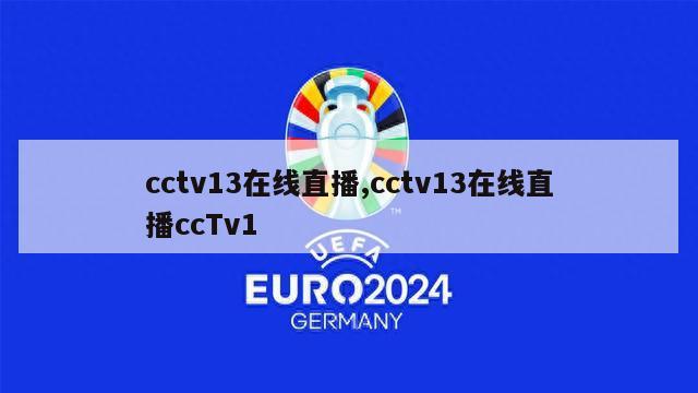 cctv13在线直播,cctv13在线直播ccTv1