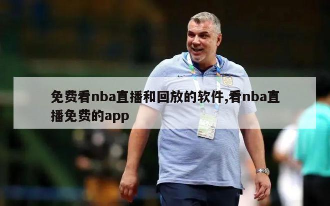 免费看nba直播和回放的软件,看nba直播免费的app