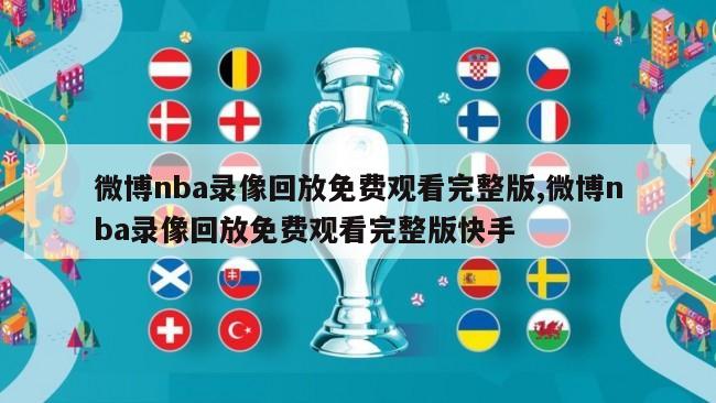 微博nba录像回放免费观看完整版,微博nba录像回放免费观看完整版快手